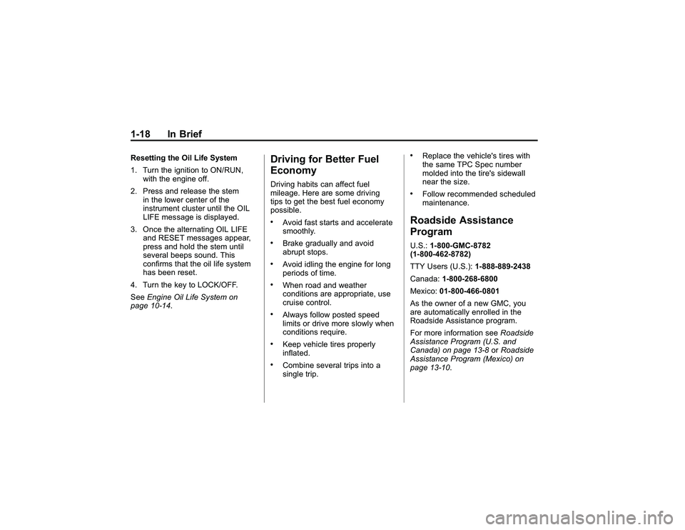 GMC CANYON 2011 Owners Guide Bla ck pla te (1 8,1 )
G M C Can yon Owner M an ual - 2011
1 -1 8 In Brie fR esettin g th e Oil L if e Syste m
1 . Turn th e ig nit io n to ON/R UN,
w it h th e eng in e off .
2 . Pre ss an d re le as