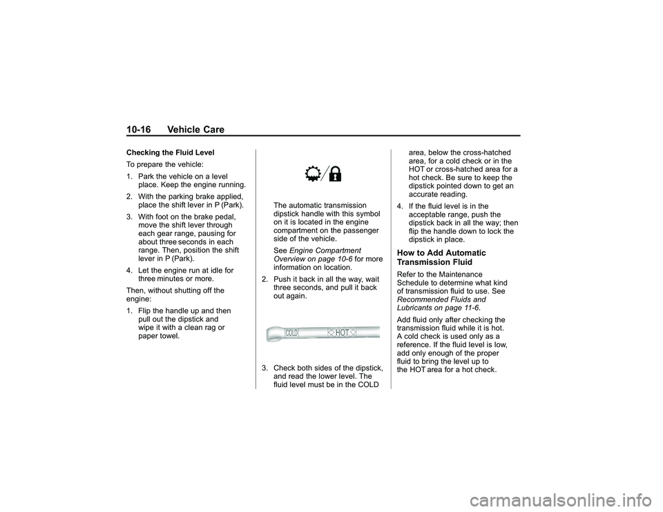 GMC CANYON 2011  Owners Manual Bla ck pla te (1 6,1 )
G M C Can yon Owner M an ual - 2011
1 0-1 6 Veh ic le CareC heckin g th e Flu id Lev el
T o pre pare th e ve hic le :
1 . Park th e ve hic le on ale ve l
p la ce . K ee p th e e