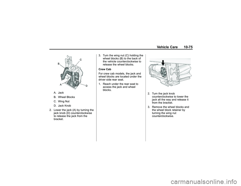 GMC CANYON 2011  Owners Manual Bla ck pla te (7 5,1 )
G M C Can yon Owner M an ual - 2011
V eh ic le Care 10-7 5
A . Ja ck
B . W hee lB lo cks
C . W in g Nut
D . Ja ck Kno b
2 . Low er th e ja ck (A )by tu rn in g th e
j a ck kn ob