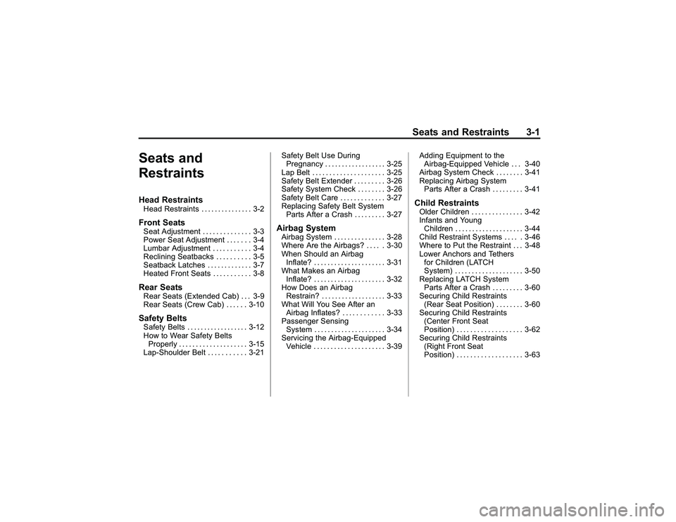 GMC CANYON 2011 Service Manual Bla ck pla te (1 ,1 )
G M C Can yon Owner M an ual - 2011
S eats an d Res tr a in ts 3-1
S ea ts an d
R es tr a in tsH ead Restr a in tsH ead Restr a in ts .... .. .... ... .. 3-2F ro nt S eatsS eat A GMC CANYON 2011 Service Manual Bla ck pla te (1 ,1 )
G M C Can yon Owner M an ual - 2011
S eats an d Res tr a in ts 3-1
S ea ts an d
R es tr a in tsH ead Restr a in tsH ead Restr a in ts .... .. .... ... .. 3-2F ro nt S eatsS eat A