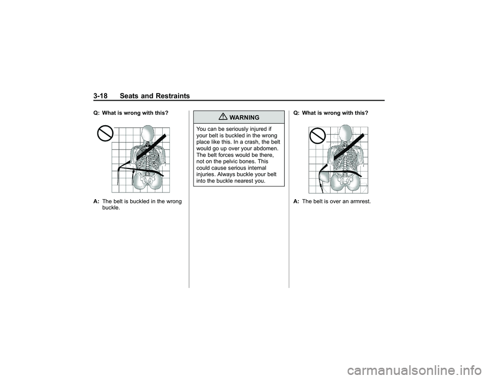 GMC CANYON 2011 Repair Manual Bla ck pla te (1 8,1 )
G M C Can yon Owner M an ual - 2011
3 -1 8 Seats an d Restr a in tsQ : W hat is wro ng wit h th is ?A : The belt is bu ck le d in th e wro ng
b uckle .
{
W ARNIN G
You ca n be s