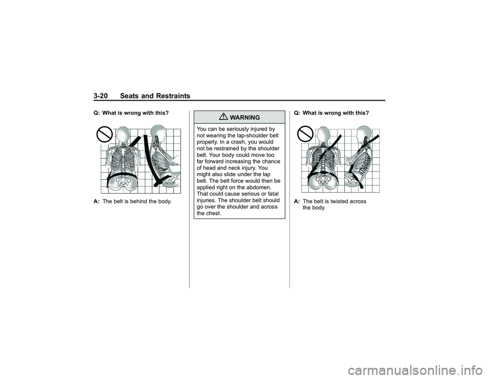 GMC CANYON 2011 Repair Manual Bla ck pla te (2 0,1 )
G M C Can yon Owner M an ual - 2011
3 -2 0 Seats an d Restr a in tsQ : W hat is wro ng wit h th is ?A : The belt is be hin d th e body.
{
W ARNIN G
You ca n be se rio usly in ju