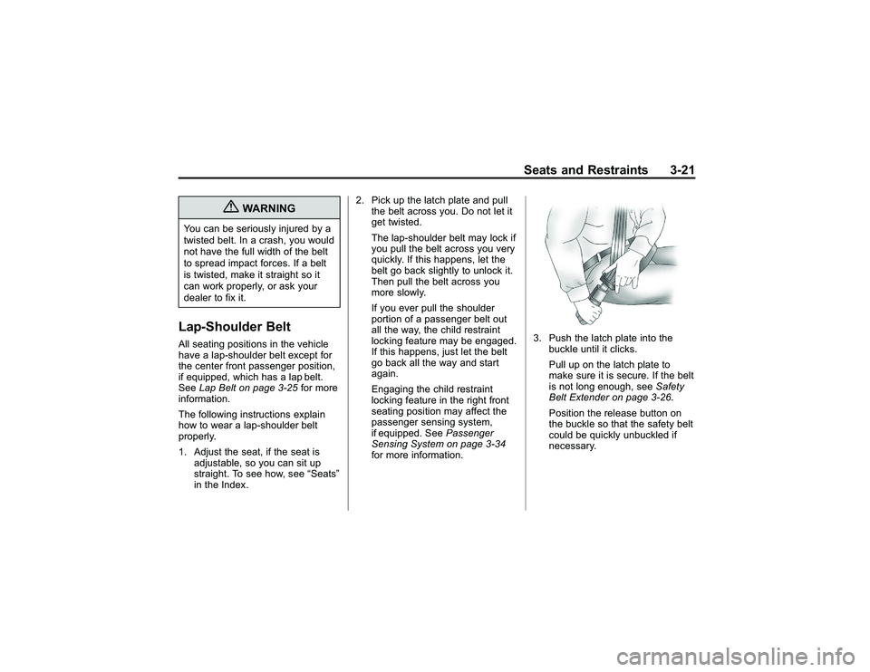 GMC CANYON 2011 Repair Manual Bla ck pla te (2 1,1 )
G M C Can yon Owner M an ual - 2011
S eats an d Restr a in ts 3-2 1
{
W ARNIN G
You ca n be se rio usly in ju re d by a
t w is te d be lt . In acra sh , yo u would
n ot have th 