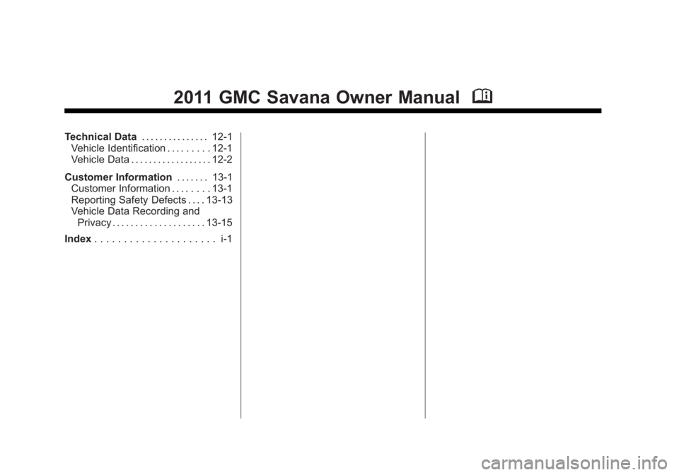 GMC SAVANA 2011  Owners Manual Black plate (2,1)GMC Savana Owner Manual - 2011
2011 GMC Savana Owner ManualM
Technical Data. . . . . . . . . . . . . . . 12-1
Vehicle Identification . . . . . . . . . 12-1
Vehicle Data . . . . . . . 