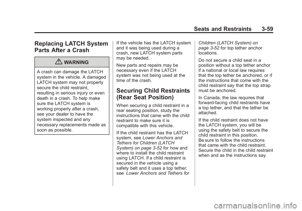 GMC SAVANA 2011 Owners Manual Black plate (59,1)GMC Savana Owner Manual - 2011
Seats and Restraints 3-59
Replacing LATCH System
Parts After a Crash
{WARNING
A crash can damage the LATCH
system in the vehicle. A damaged
LATCH syste GMC SAVANA 2011 Owners Manual Black plate (59,1)GMC Savana Owner Manual - 2011
Seats and Restraints 3-59
Replacing LATCH System
Parts After a Crash
{WARNING
A crash can damage the LATCH
system in the vehicle. A damaged
LATCH syste