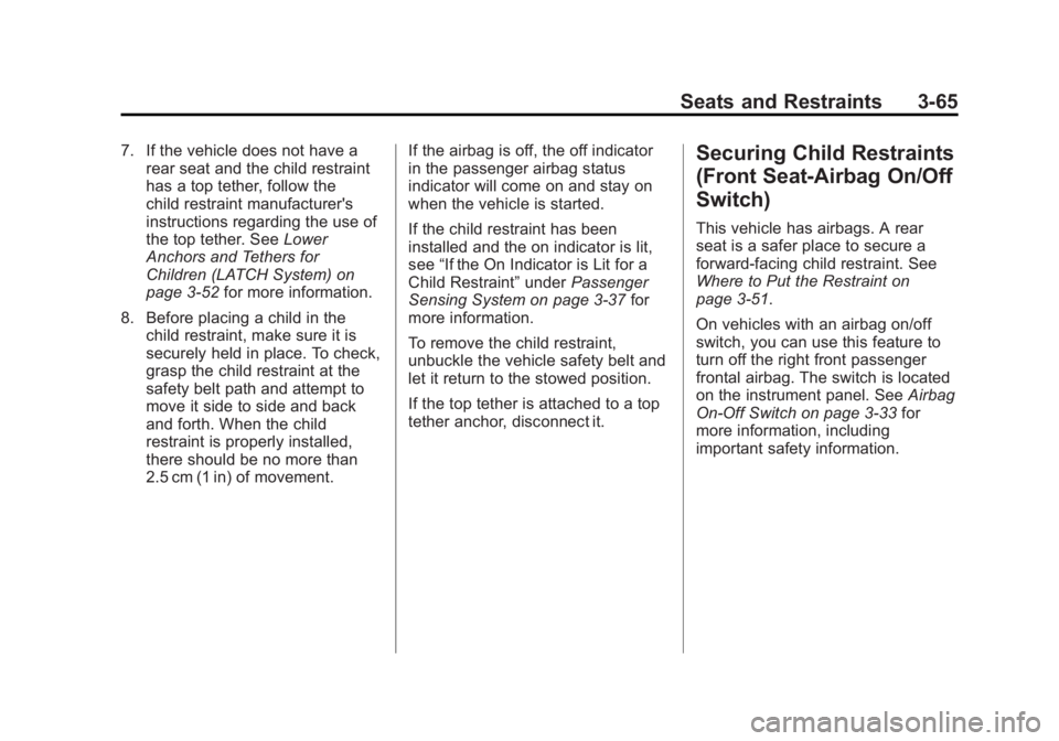 GMC SAVANA 2011 Owners Manual Black plate (65,1)GMC Savana Owner Manual - 2011
Seats and Restraints 3-65
7. If the vehicle does not have arear seat and the child restraint
has a top tether, follow the
child restraint manufacturer& GMC SAVANA 2011 Owners Manual Black plate (65,1)GMC Savana Owner Manual - 2011
Seats and Restraints 3-65
7. If the vehicle does not have arear seat and the child restraint
has a top tether, follow the
child restraint manufacturer&
