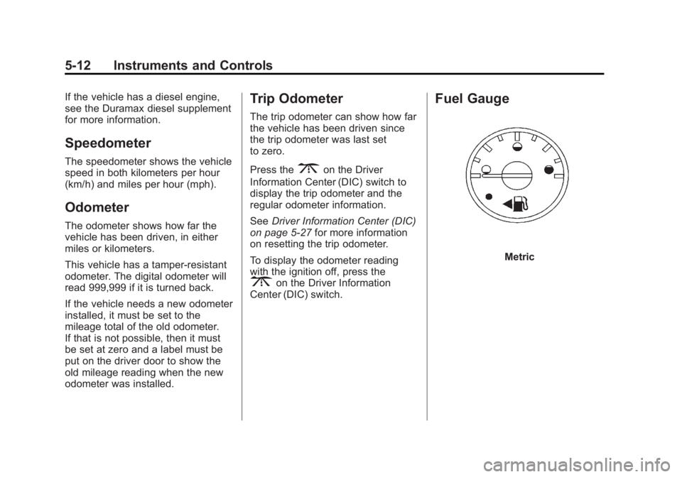 GMC SAVANA 2011 Owners Manual Black plate (12,1)GMC Savana Owner Manual - 2011
5-12 Instruments and Controls
If the vehicle has a diesel engine,
see the Duramax diesel supplement
for more information.
Speedometer
The speedometer s GMC SAVANA 2011 Owners Manual Black plate (12,1)GMC Savana Owner Manual - 2011
5-12 Instruments and Controls
If the vehicle has a diesel engine,
see the Duramax diesel supplement
for more information.
Speedometer
The speedometer s
