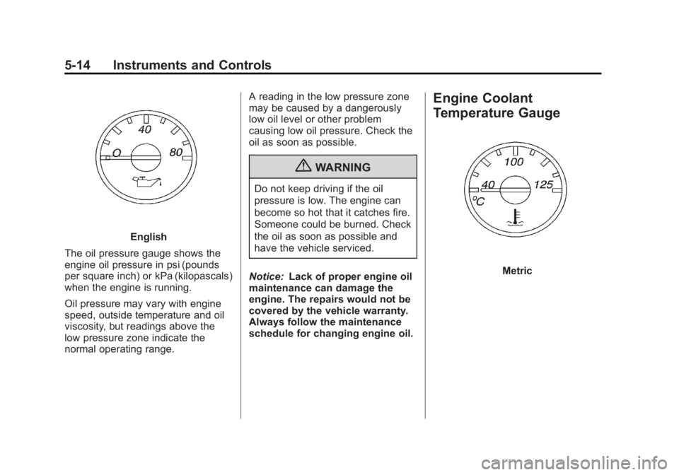 GMC SAVANA 2011 Owners Manual Black plate (14,1)GMC Savana Owner Manual - 2011
5-14 Instruments and Controls
English
The oil pressure gauge shows the
engine oil pressure in psi (pounds
per square inch) or kPa (kilopascals)
when th GMC SAVANA 2011 Owners Manual Black plate (14,1)GMC Savana Owner Manual - 2011
5-14 Instruments and Controls
English
The oil pressure gauge shows the
engine oil pressure in psi (pounds
per square inch) or kPa (kilopascals)
when th