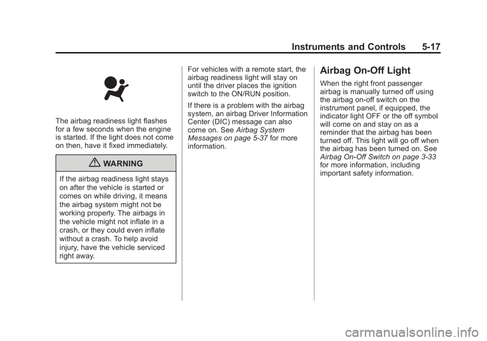 GMC SAVANA 2011 Owners Manual Black plate (17,1)GMC Savana Owner Manual - 2011
Instruments and Controls 5-17
The airbag readiness light flashes
for a few seconds when the engine
is started. If the light does not come
on then, have GMC SAVANA 2011 Owners Manual Black plate (17,1)GMC Savana Owner Manual - 2011
Instruments and Controls 5-17
The airbag readiness light flashes
for a few seconds when the engine
is started. If the light does not come
on then, have