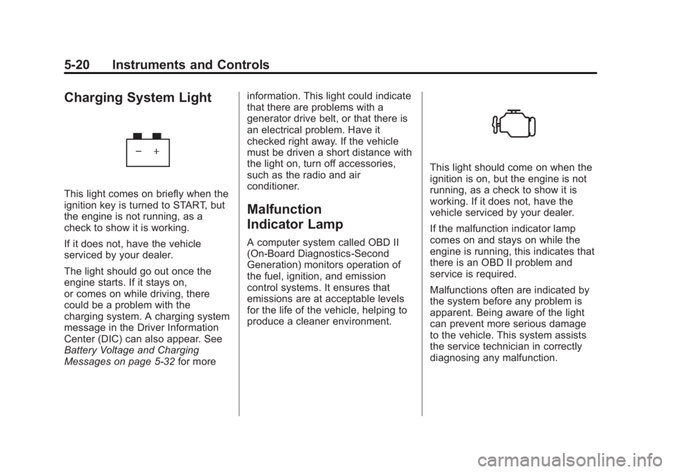GMC SAVANA 2011 Owners Manual Black plate (20,1)GMC Savana Owner Manual - 2011
5-20 Instruments and Controls
Charging System Light
This light comes on briefly when the
ignition key is turned to START, but
the engine is not running GMC SAVANA 2011 Owners Manual Black plate (20,1)GMC Savana Owner Manual - 2011
5-20 Instruments and Controls
Charging System Light
This light comes on briefly when the
ignition key is turned to START, but
the engine is not running