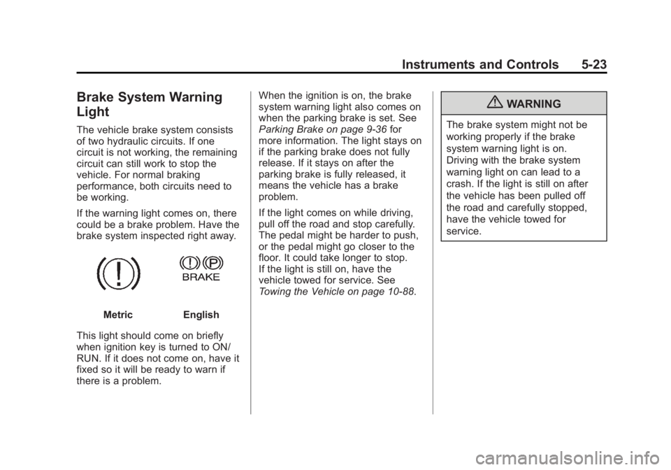 GMC SAVANA 2011 Owners Manual Black plate (23,1)GMC Savana Owner Manual - 2011
Instruments and Controls 5-23
Brake System Warning
Light
The vehicle brake system consists
of two hydraulic circuits. If one
circuit is not working, th GMC SAVANA 2011 Owners Manual Black plate (23,1)GMC Savana Owner Manual - 2011
Instruments and Controls 5-23
Brake System Warning
Light
The vehicle brake system consists
of two hydraulic circuits. If one
circuit is not working, th