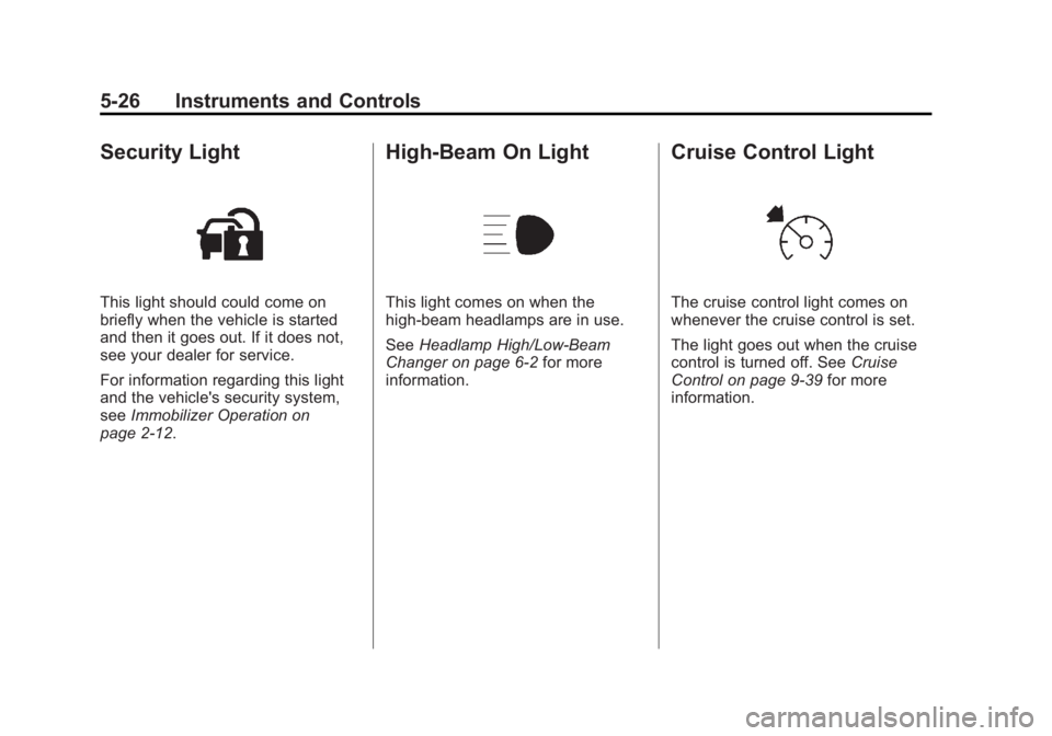 GMC SAVANA 2011 Owners Manual Black plate (26,1)GMC Savana Owner Manual - 2011
5-26 Instruments and Controls
Security Light
This light should could come on
briefly when the vehicle is started
and then it goes out. If it does not,
GMC SAVANA 2011 Owners Manual Black plate (26,1)GMC Savana Owner Manual - 2011
5-26 Instruments and Controls
Security Light
This light should could come on
briefly when the vehicle is started
and then it goes out. If it does not,