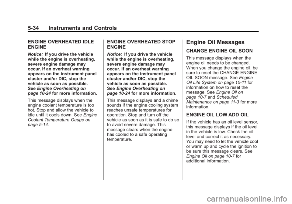 GMC SAVANA 2011 Owners Manual Black plate (34,1)GMC Savana Owner Manual - 2011
5-34 Instruments and Controls
ENGINE OVERHEATED IDLE
ENGINE
Notice:If you drive the vehicle
while the engine is overheating,
severe engine damage may
o GMC SAVANA 2011 Owners Manual Black plate (34,1)GMC Savana Owner Manual - 2011
5-34 Instruments and Controls
ENGINE OVERHEATED IDLE
ENGINE
Notice:If you drive the vehicle
while the engine is overheating,
severe engine damage may
o