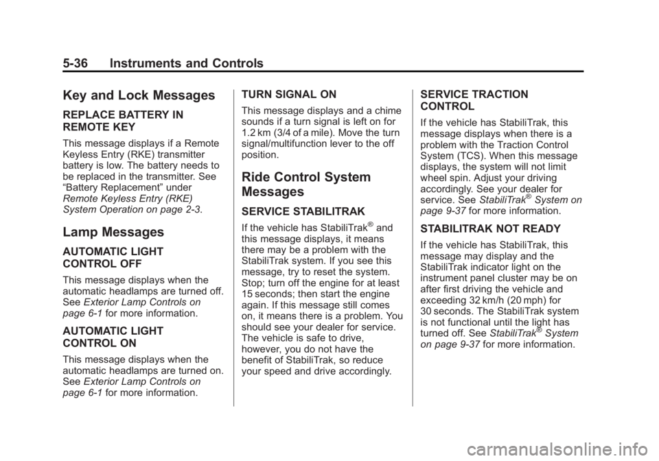 GMC SAVANA 2011 Owners Manual Black plate (36,1)GMC Savana Owner Manual - 2011
5-36 Instruments and Controls
Key and Lock Messages
REPLACE BATTERY IN
REMOTE KEY
This message displays if a Remote
Keyless Entry (RKE) transmitter
bat GMC SAVANA 2011 Owners Manual Black plate (36,1)GMC Savana Owner Manual - 2011
5-36 Instruments and Controls
Key and Lock Messages
REPLACE BATTERY IN
REMOTE KEY
This message displays if a Remote
Keyless Entry (RKE) transmitter
bat