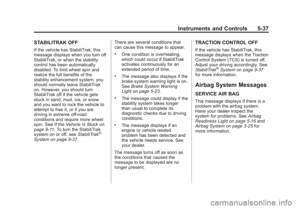 GMC SAVANA 2011 Owners Manual Black plate (37,1)GMC Savana Owner Manual - 2011
Instruments and Controls 5-37
STABILITRAK OFF
If the vehicle has StabiliTrak, this
message displays when you turn off
StabiliTrak, or when the stabilit GMC SAVANA 2011 Owners Manual Black plate (37,1)GMC Savana Owner Manual - 2011
Instruments and Controls 5-37
STABILITRAK OFF
If the vehicle has StabiliTrak, this
message displays when you turn off
StabiliTrak, or when the stabilit