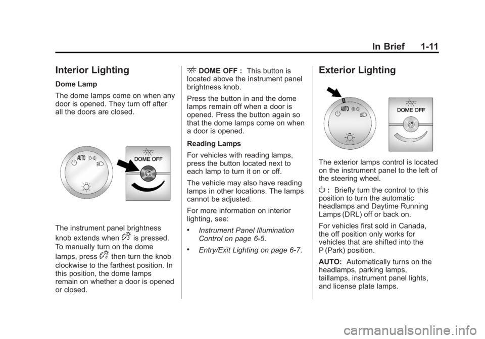 GMC SAVANA 2011 User Guide Black plate (11,1)GMC Savana Owner Manual - 2011
In Brief 1-11
Interior Lighting
Dome Lamp
The dome lamps come on when any
door is opened. They turn off after
all the doors are closed.
The instrument GMC SAVANA 2011 User Guide Black plate (11,1)GMC Savana Owner Manual - 2011
In Brief 1-11
Interior Lighting
Dome Lamp
The dome lamps come on when any
door is opened. They turn off after
all the doors are closed.
The instrument