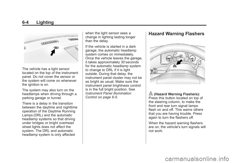 GMC SAVANA 2011  Owners Manual Black plate (4,1)GMC Savana Owner Manual - 2011
6-4 Lighting
The vehicle has a light sensor
located on the top of the instrument
panel. Do not cover the sensor or
the system will come on whenever
the 