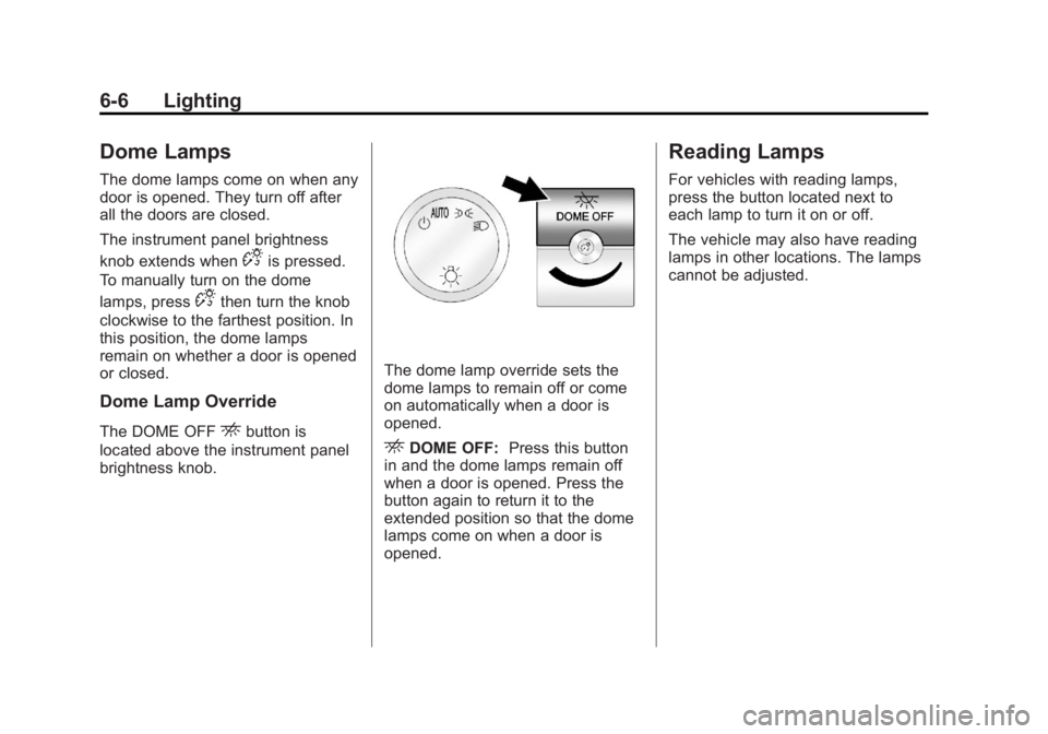 GMC SAVANA 2011  Owners Manual Black plate (6,1)GMC Savana Owner Manual - 2011
6-6 Lighting
Dome Lamps
The dome lamps come on when any
door is opened. They turn off after
all the doors are closed.
The instrument panel brightness
kn