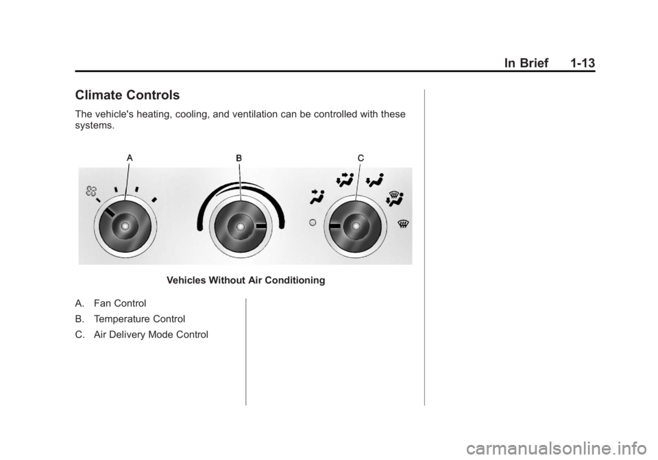 GMC SAVANA 2011 User Guide Black plate (13,1)GMC Savana Owner Manual - 2011
In Brief 1-13
Climate Controls
The vehicle's heating, cooling, and ventilation can be controlled with these
systems.
Vehicles Without Air Condition GMC SAVANA 2011 User Guide Black plate (13,1)GMC Savana Owner Manual - 2011
In Brief 1-13
Climate Controls
The vehicle's heating, cooling, and ventilation can be controlled with these
systems.
Vehicles Without Air Condition