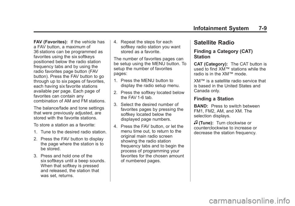 GMC SAVANA 2011 Owners Manual Black plate (9,1)GMC Savana Owner Manual - 2011
Infotainment System 7-9
FAV (Favorites):If the vehicle has
a FAV button, a maximum of
36 stations can be programmed as
favorites using the six softkeys
GMC SAVANA 2011 Owners Manual Black plate (9,1)GMC Savana Owner Manual - 2011
Infotainment System 7-9
FAV (Favorites):If the vehicle has
a FAV button, a maximum of
36 stations can be programmed as
favorites using the six softkeys