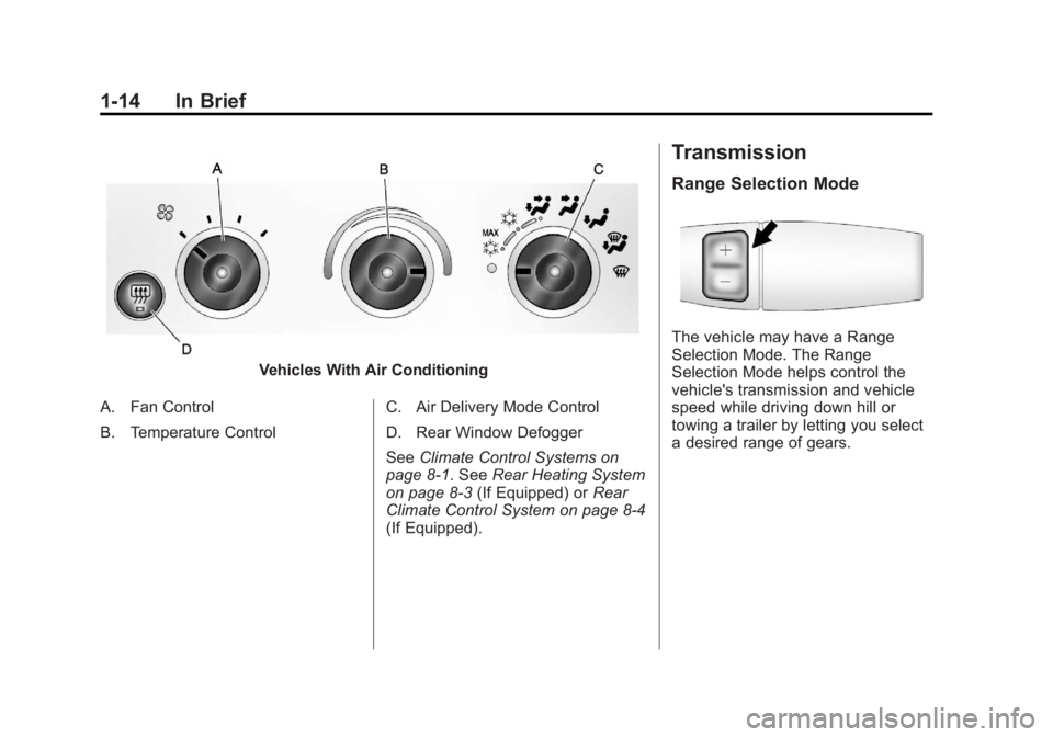 GMC SAVANA 2011 User Guide Black plate (14,1)GMC Savana Owner Manual - 2011
1-14 In Brief
Vehicles With Air Conditioning
A. Fan Control
B. Temperature Control C. Air Delivery Mode Control
D. Rear Window Defogger
See
Climate Con GMC SAVANA 2011 User Guide Black plate (14,1)GMC Savana Owner Manual - 2011
1-14 In Brief
Vehicles With Air Conditioning
A. Fan Control
B. Temperature Control C. Air Delivery Mode Control
D. Rear Window Defogger
See
Climate Con