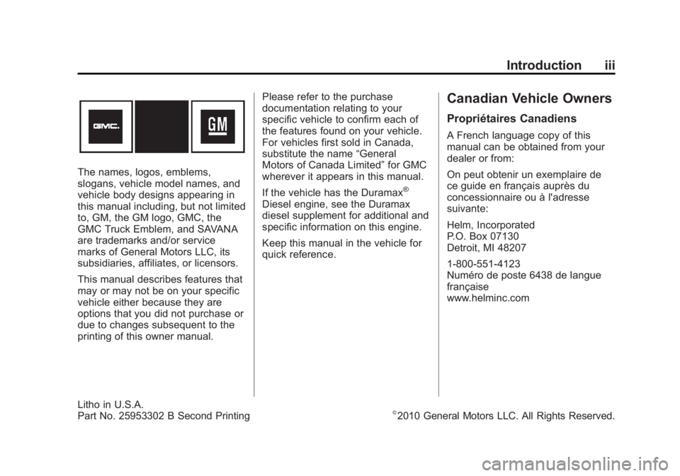 GMC SAVANA 2011 Owners Manual Black plate (3,1)GMC Savana Owner Manual - 2011
Introduction iii
The names, logos, emblems,
slogans, vehicle model names, and
vehicle body designs appearing in
this manual including, but not limited
t GMC SAVANA 2011 Owners Manual Black plate (3,1)GMC Savana Owner Manual - 2011
Introduction iii
The names, logos, emblems,
slogans, vehicle model names, and
vehicle body designs appearing in
this manual including, but not limited
t