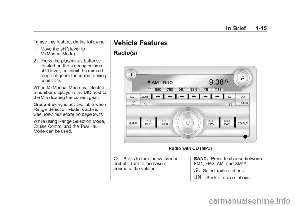 GMC SAVANA 2011 Owners Guide Black plate (15,1)GMC Savana Owner Manual - 2011
In Brief 1-15
To use this feature, do the following:
1. Move the shift lever toM (Manual Mode).
2. Press the plus/minus buttons, located on the steerin GMC SAVANA 2011 Owners Guide Black plate (15,1)GMC Savana Owner Manual - 2011
In Brief 1-15
To use this feature, do the following:
1. Move the shift lever toM (Manual Mode).
2. Press the plus/minus buttons, located on the steerin