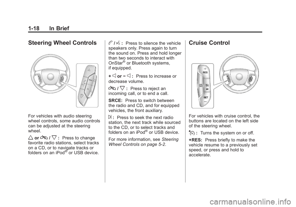 GMC SAVANA 2011 Owners Guide Black plate (18,1)GMC Savana Owner Manual - 2011
1-18 In Brief
Steering Wheel Controls
For vehicles with audio steering
wheel controls, some audio controls
can be adjusted at the steering
wheel.
worc/ GMC SAVANA 2011 Owners Guide Black plate (18,1)GMC Savana Owner Manual - 2011
1-18 In Brief
Steering Wheel Controls
For vehicles with audio steering
wheel controls, some audio controls
can be adjusted at the steering
wheel.
worc/