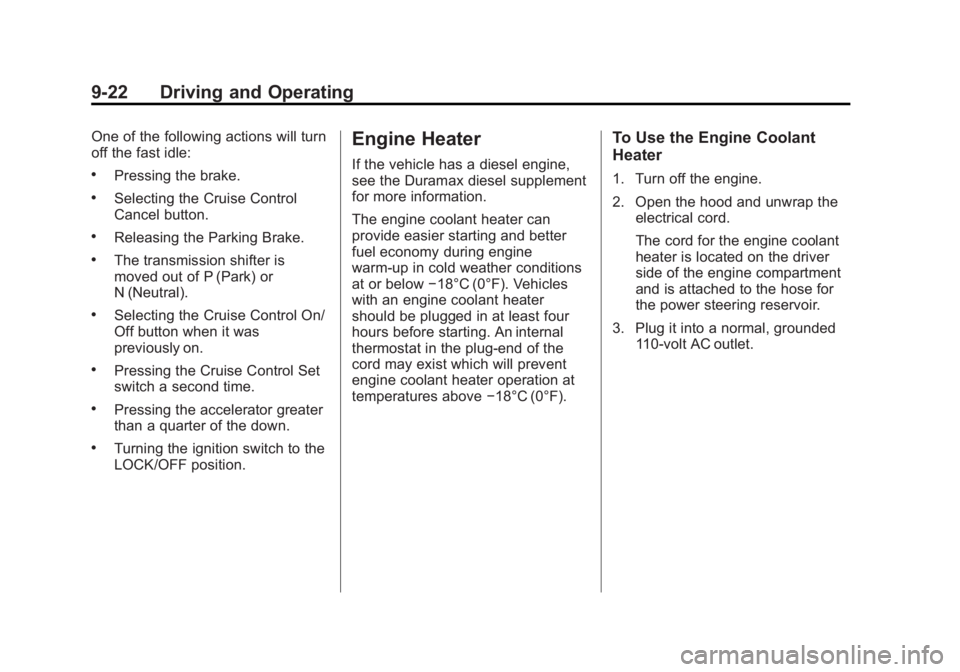 GMC SAVANA 2011 Owners Manual Black plate (22,1)GMC Savana Owner Manual - 2011
9-22 Driving and Operating
One of the following actions will turn
off the fast idle:
.Pressing the brake.
.Selecting the Cruise Control
Cancel button.
GMC SAVANA 2011 Owners Manual Black plate (22,1)GMC Savana Owner Manual - 2011
9-22 Driving and Operating
One of the following actions will turn
off the fast idle:
.Pressing the brake.
.Selecting the Cruise Control
Cancel button.
