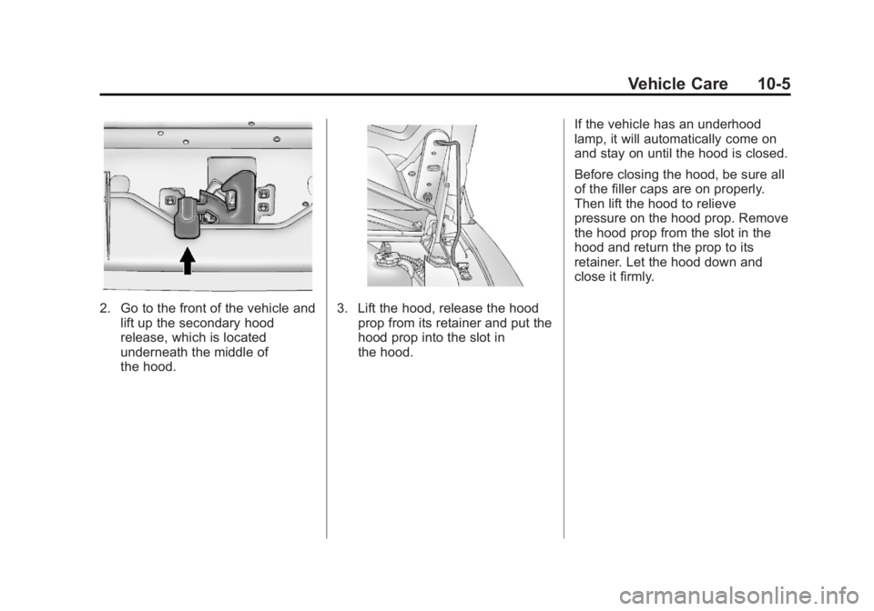 GMC SAVANA 2011 Owners Manual Black plate (5,1)GMC Savana Owner Manual - 2011
Vehicle Care 10-5
2. Go to the front of the vehicle andlift up the secondary hood
release, which is located
underneath the middle of
the hood.3. Lift th GMC SAVANA 2011 Owners Manual Black plate (5,1)GMC Savana Owner Manual - 2011
Vehicle Care 10-5
2. Go to the front of the vehicle andlift up the secondary hood
release, which is located
underneath the middle of
the hood.3. Lift th