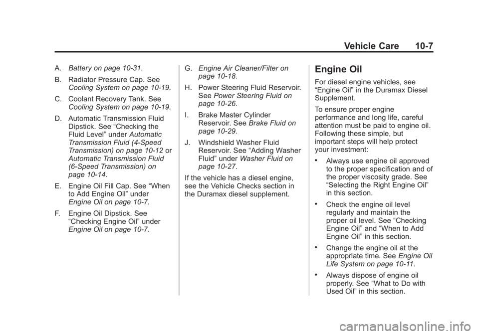 GMC SAVANA 2011 Owners Manual Black plate (7,1)GMC Savana Owner Manual - 2011
Vehicle Care 10-7
A.Battery on page 10‑31.
B. Radiator Pressure Cap. See Cooling System on page 10‑19.
C. Coolant Recovery Tank. See Cooling System GMC SAVANA 2011 Owners Manual Black plate (7,1)GMC Savana Owner Manual - 2011
Vehicle Care 10-7
A.Battery on page 10‑31.
B. Radiator Pressure Cap. See Cooling System on page 10‑19.
C. Coolant Recovery Tank. See Cooling System