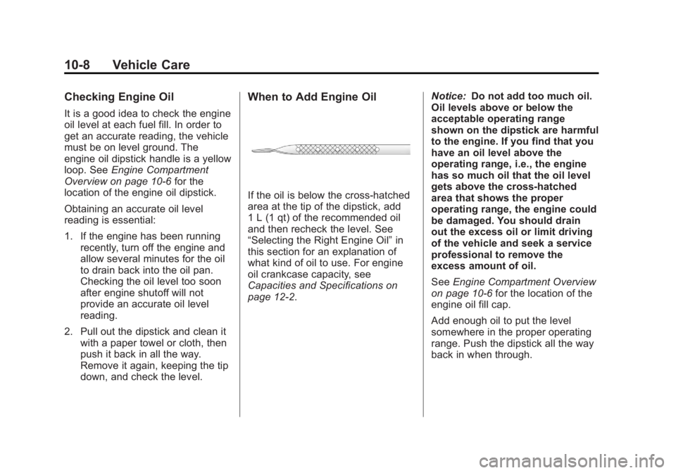 GMC SAVANA 2011 Owners Manual Black plate (8,1)GMC Savana Owner Manual - 2011
10-8 Vehicle Care
Checking Engine Oil
It is a good idea to check the engine
oil level at each fuel fill. In order to
get an accurate reading, the vehicl GMC SAVANA 2011 Owners Manual Black plate (8,1)GMC Savana Owner Manual - 2011
10-8 Vehicle Care
Checking Engine Oil
It is a good idea to check the engine
oil level at each fuel fill. In order to
get an accurate reading, the vehicl