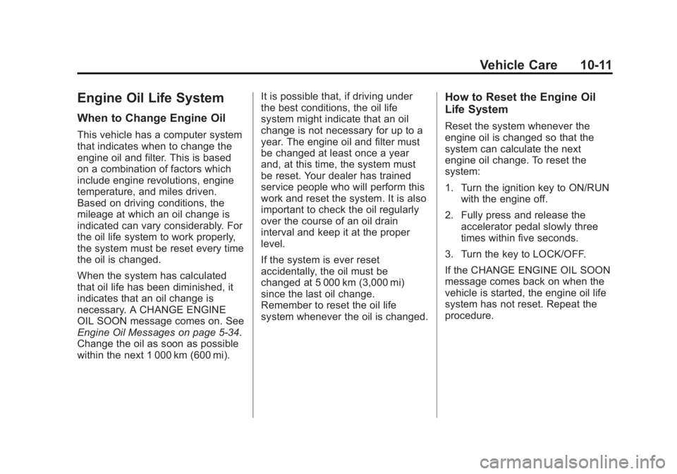 GMC SAVANA 2011 Owners Manual Black plate (11,1)GMC Savana Owner Manual - 2011
Vehicle Care 10-11
Engine Oil Life System
When to Change Engine Oil
This vehicle has a computer system
that indicates when to change the
engine oil and GMC SAVANA 2011 Owners Manual Black plate (11,1)GMC Savana Owner Manual - 2011
Vehicle Care 10-11
Engine Oil Life System
When to Change Engine Oil
This vehicle has a computer system
that indicates when to change the
engine oil and