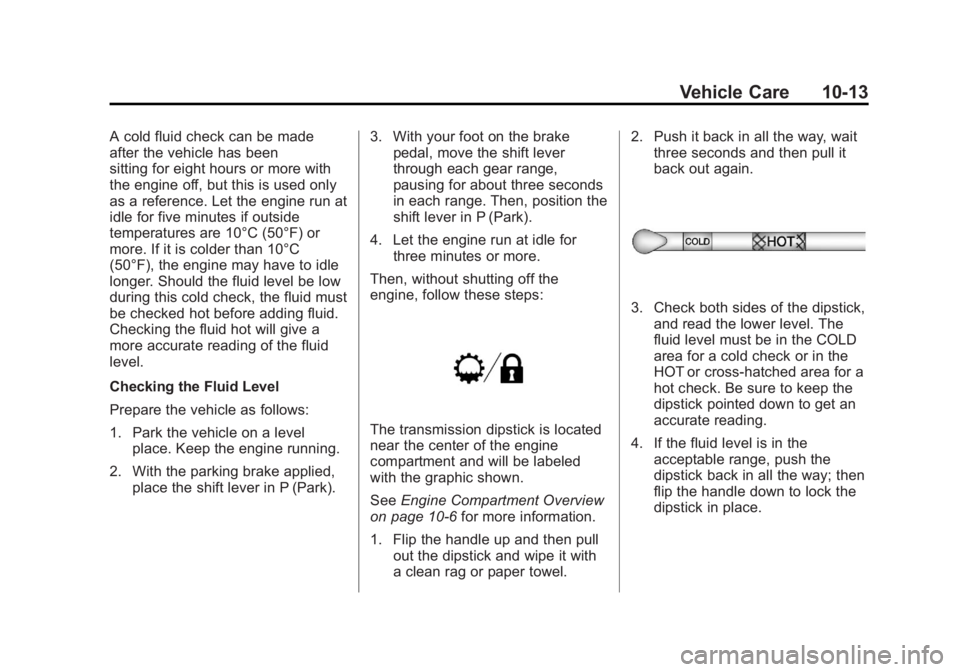 GMC SAVANA 2011 Owners Manual Black plate (13,1)GMC Savana Owner Manual - 2011
Vehicle Care 10-13
A cold fluid check can be made
after the vehicle has been
sitting for eight hours or more with
the engine off, but this is used only GMC SAVANA 2011 Owners Manual Black plate (13,1)GMC Savana Owner Manual - 2011
Vehicle Care 10-13
A cold fluid check can be made
after the vehicle has been
sitting for eight hours or more with
the engine off, but this is used only