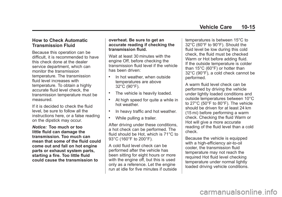 GMC SAVANA 2011 Owners Manual Black plate (15,1)GMC Savana Owner Manual - 2011
Vehicle Care 10-15
How to Check Automatic
Transmission Fluid
Because this operation can be
difficult, it is recommended to have
this check done at the GMC SAVANA 2011 Owners Manual Black plate (15,1)GMC Savana Owner Manual - 2011
Vehicle Care 10-15
How to Check Automatic
Transmission Fluid
Because this operation can be
difficult, it is recommended to have
this check done at the