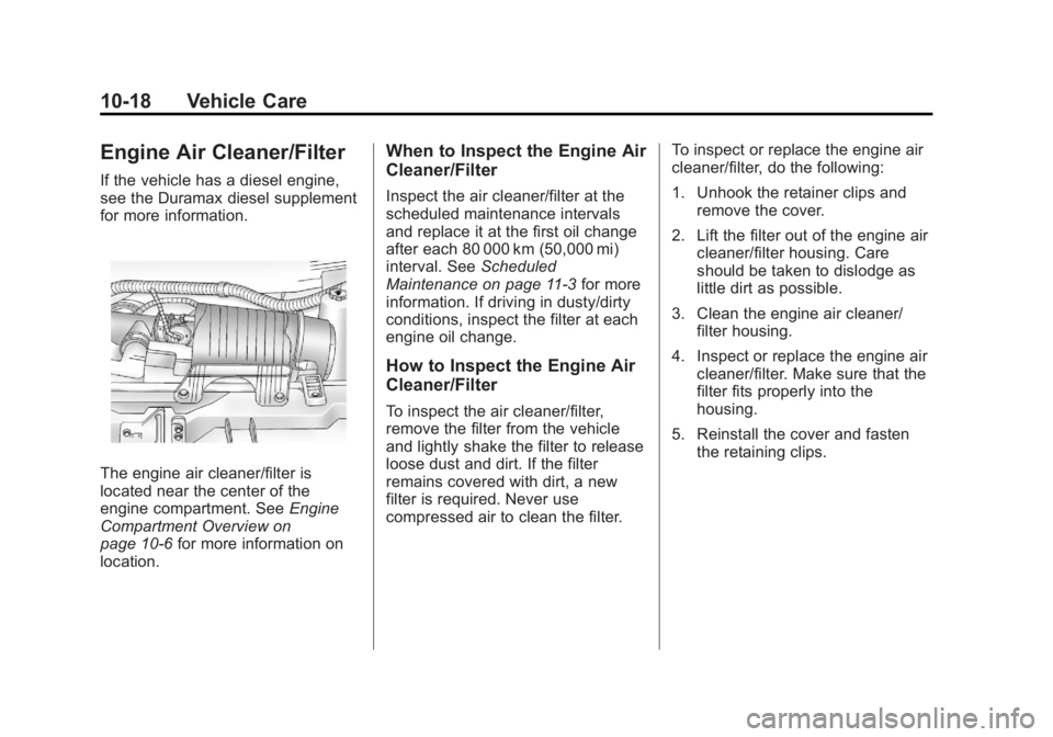 GMC SAVANA 2011 Owners Manual Black plate (18,1)GMC Savana Owner Manual - 2011
10-18 Vehicle Care
Engine Air Cleaner/Filter
If the vehicle has a diesel engine,
see the Duramax diesel supplement
for more information.
The engine air GMC SAVANA 2011 Owners Manual Black plate (18,1)GMC Savana Owner Manual - 2011
10-18 Vehicle Care
Engine Air Cleaner/Filter
If the vehicle has a diesel engine,
see the Duramax diesel supplement
for more information.
The engine air