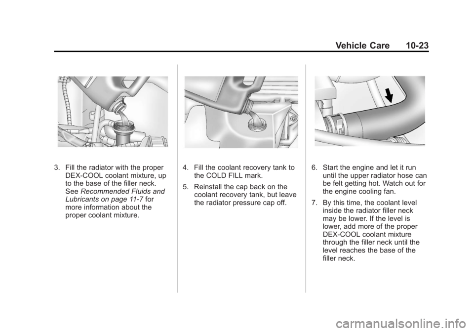GMC SAVANA 2011 Owners Manual Black plate (23,1)GMC Savana Owner Manual - 2011
Vehicle Care 10-23
3. Fill the radiator with the properDEX-COOL coolant mixture, up
to the base of the filler neck.
See Recommended Fluids and
Lubrican GMC SAVANA 2011 Owners Manual Black plate (23,1)GMC Savana Owner Manual - 2011
Vehicle Care 10-23
3. Fill the radiator with the properDEX-COOL coolant mixture, up
to the base of the filler neck.
See Recommended Fluids and
Lubrican