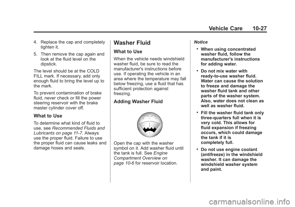 GMC SAVANA 2011 Owners Manual Black plate (27,1)GMC Savana Owner Manual - 2011
Vehicle Care 10-27
4. Replace the cap and completelytighten it.
5. Then remove the cap again and look at the fluid level on the
dipstick.
The level sho GMC SAVANA 2011 Owners Manual Black plate (27,1)GMC Savana Owner Manual - 2011
Vehicle Care 10-27
4. Replace the cap and completelytighten it.
5. Then remove the cap again and look at the fluid level on the
dipstick.
The level sho