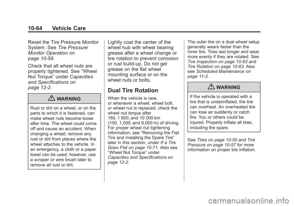 GMC SAVANA 2011 Owners Manual Black plate (64,1)GMC Savana Owner Manual - 2011
10-64 Vehicle Care
Reset the Tire Pressure Monitor
System. SeeTire Pressure
Monitor Operation on
page 10‑59.
Check that all wheel nuts are
properly t GMC SAVANA 2011 Owners Manual Black plate (64,1)GMC Savana Owner Manual - 2011
10-64 Vehicle Care
Reset the Tire Pressure Monitor
System. SeeTire Pressure
Monitor Operation on
page 10‑59.
Check that all wheel nuts are
properly t