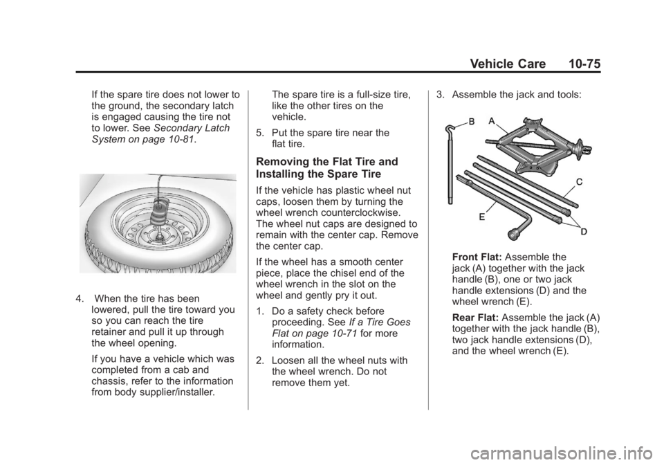 GMC SAVANA 2011 Owners Manual Black plate (75,1)GMC Savana Owner Manual - 2011
Vehicle Care 10-75
If the spare tire does not lower to
the ground, the secondary latch
is engaged causing the tire not
to lower. SeeSecondary Latch
Sys GMC SAVANA 2011 Owners Manual Black plate (75,1)GMC Savana Owner Manual - 2011
Vehicle Care 10-75
If the spare tire does not lower to
the ground, the secondary latch
is engaged causing the tire not
to lower. SeeSecondary Latch
Sys