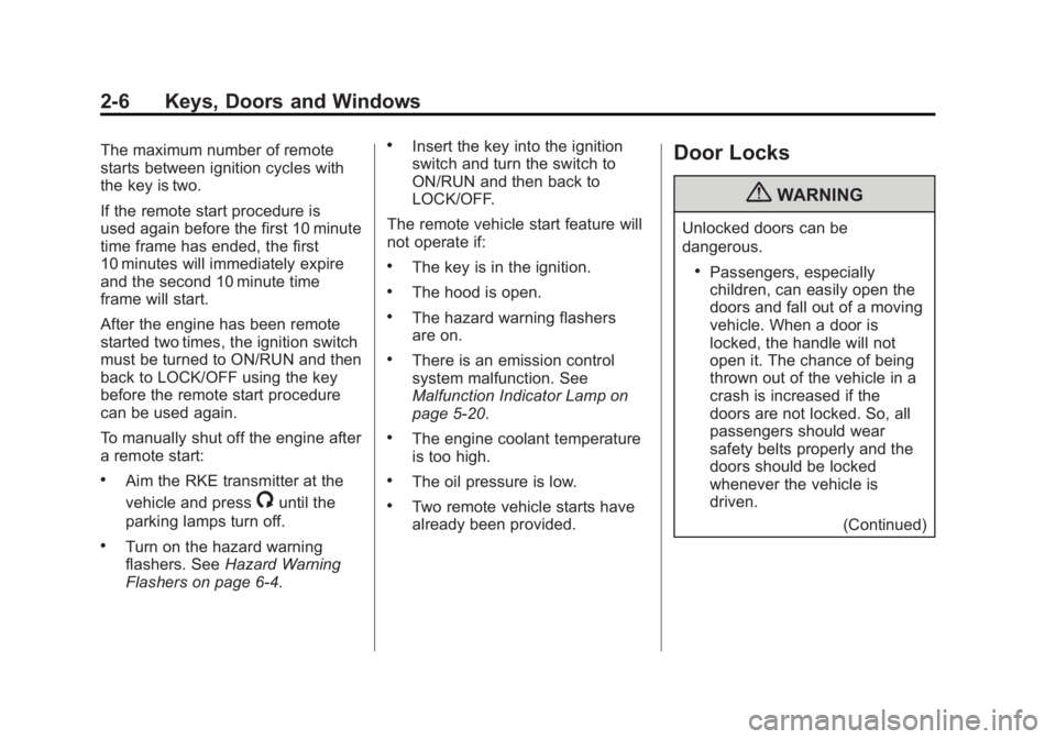 GMC SAVANA 2011 Owners Guide Black plate (6,1)GMC Savana Owner Manual - 2011
2-6 Keys, Doors and Windows
The maximum number of remote
starts between ignition cycles with
the key is two.
If the remote start procedure is
used again GMC SAVANA 2011 Owners Guide Black plate (6,1)GMC Savana Owner Manual - 2011
2-6 Keys, Doors and Windows
The maximum number of remote
starts between ignition cycles with
the key is two.
If the remote start procedure is
used again