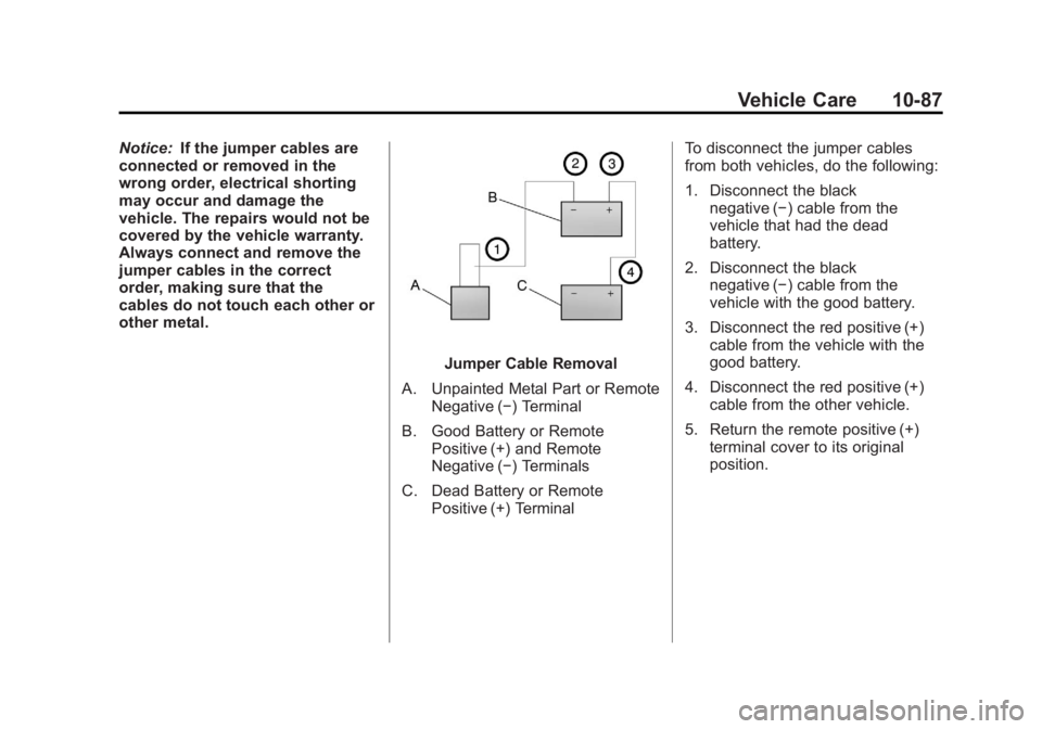 GMC SAVANA 2011 Owners Manual Black plate (87,1)GMC Savana Owner Manual - 2011
Vehicle Care 10-87
Notice:If the jumper cables are
connected or removed in the
wrong order, electrical shorting
may occur and damage the
vehicle. The r GMC SAVANA 2011 Owners Manual Black plate (87,1)GMC Savana Owner Manual - 2011
Vehicle Care 10-87
Notice:If the jumper cables are
connected or removed in the
wrong order, electrical shorting
may occur and damage the
vehicle. The r