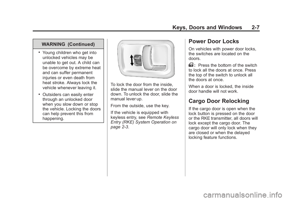 GMC SAVANA 2011 Owners Guide Black plate (7,1)GMC Savana Owner Manual - 2011
Keys, Doors and Windows 2-7
WARNING (Continued)
.Young children who get into
unlocked vehicles may be
unable to get out. A child can
be overcome by extr GMC SAVANA 2011 Owners Guide Black plate (7,1)GMC Savana Owner Manual - 2011
Keys, Doors and Windows 2-7
WARNING (Continued)
.Young children who get into
unlocked vehicles may be
unable to get out. A child can
be overcome by extr