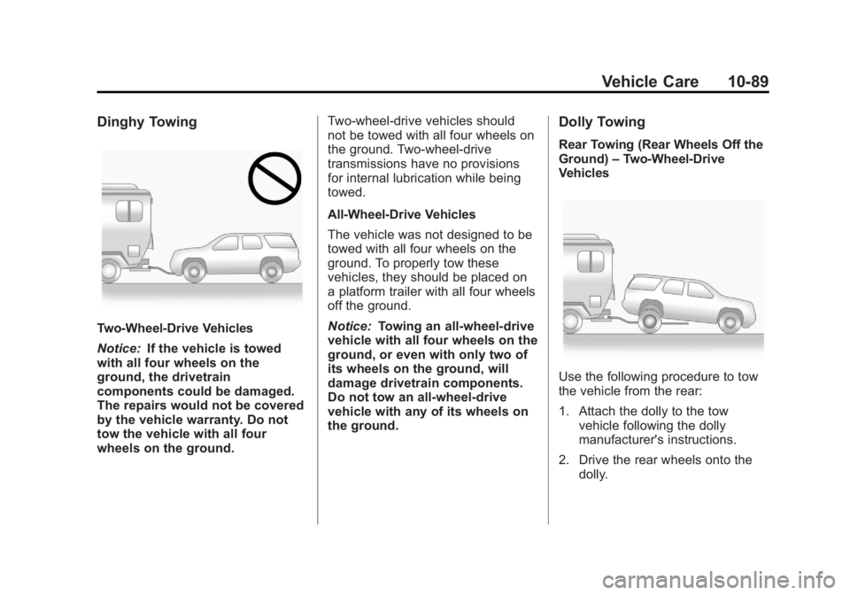 GMC SAVANA 2011 Owners Manual Black plate (89,1)GMC Savana Owner Manual - 2011
Vehicle Care 10-89
Dinghy Towing
Two-Wheel‐Drive Vehicles
Notice:If the vehicle is towed
with all four wheels on the
ground, the drivetrain
component GMC SAVANA 2011 Owners Manual Black plate (89,1)GMC Savana Owner Manual - 2011
Vehicle Care 10-89
Dinghy Towing
Two-Wheel‐Drive Vehicles
Notice:If the vehicle is towed
with all four wheels on the
ground, the drivetrain
component