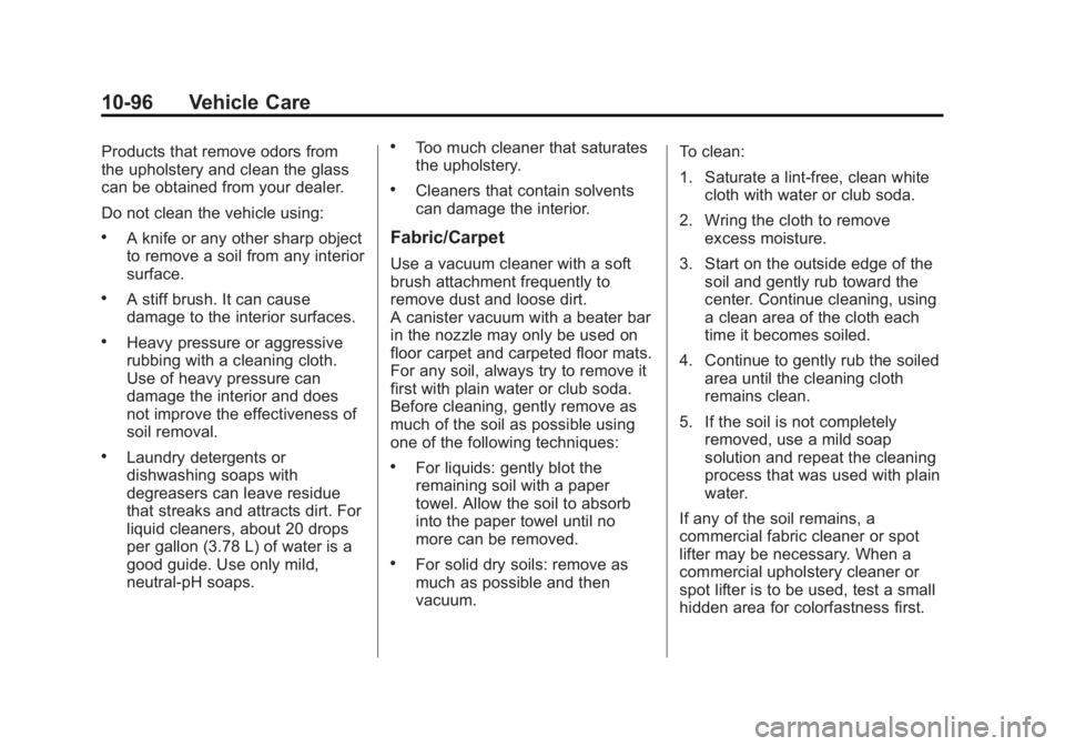 GMC SAVANA 2011 Owners Manual Black plate (96,1)GMC Savana Owner Manual - 2011
10-96 Vehicle Care
Products that remove odors from
the upholstery and clean the glass
can be obtained from your dealer.
Do not clean the vehicle using: GMC SAVANA 2011 Owners Manual Black plate (96,1)GMC Savana Owner Manual - 2011
10-96 Vehicle Care
Products that remove odors from
the upholstery and clean the glass
can be obtained from your dealer.
Do not clean the vehicle using: