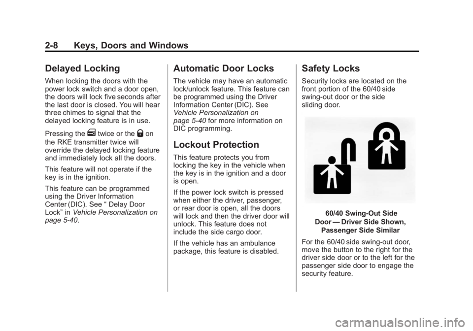 GMC SAVANA 2011 Owners Guide Black plate (8,1)GMC Savana Owner Manual - 2011
2-8 Keys, Doors and Windows
Delayed Locking
When locking the doors with the
power lock switch and a door open,
the doors will lock five seconds after
th GMC SAVANA 2011 Owners Guide Black plate (8,1)GMC Savana Owner Manual - 2011
2-8 Keys, Doors and Windows
Delayed Locking
When locking the doors with the
power lock switch and a door open,
the doors will lock five seconds after
th