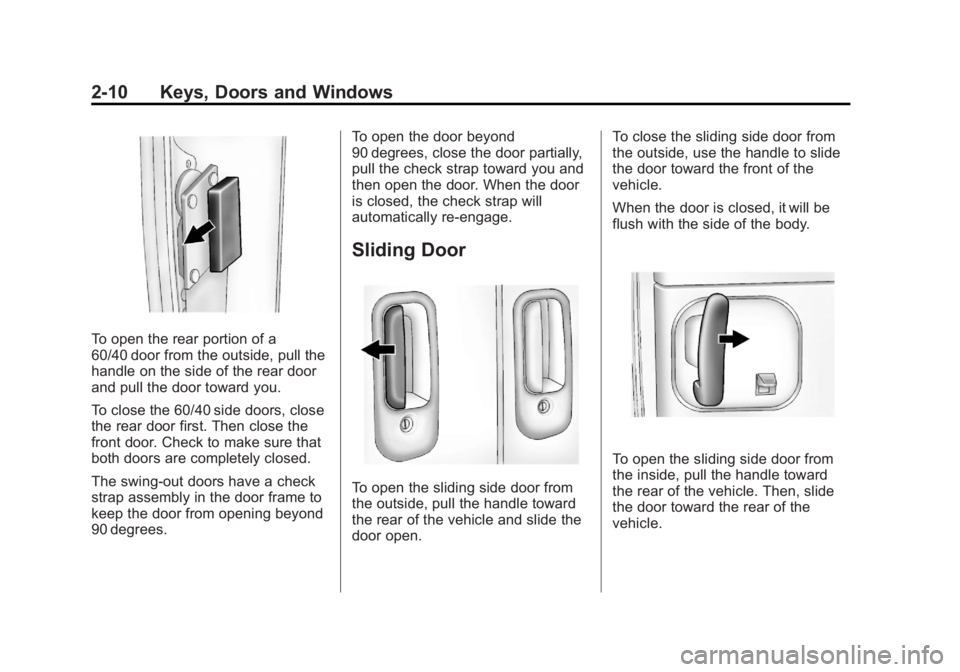 GMC SAVANA 2011 Owners Guide Black plate (10,1)GMC Savana Owner Manual - 2011
2-10 Keys, Doors and Windows
To open the rear portion of a
60/40 door from the outside, pull the
handle on the side of the rear door
and pull the door GMC SAVANA 2011 Owners Guide Black plate (10,1)GMC Savana Owner Manual - 2011
2-10 Keys, Doors and Windows
To open the rear portion of a
60/40 door from the outside, pull the
handle on the side of the rear door
and pull the door
