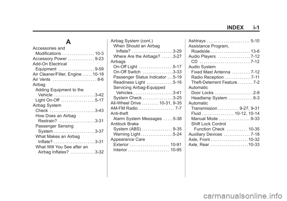 GMC SAVANA 2011 Owners Manual Black plate (1,1)GMC Savana Owner Manual - 2011
INDEX i-1
A
Accessories andModifications . . . . . . . . . . . . . . . . . 10-3
Accessory Power . . . . . . . . . . . . . . 9-23
Add-On Electrical Equip GMC SAVANA 2011 Owners Manual Black plate (1,1)GMC Savana Owner Manual - 2011
INDEX i-1
A
Accessories andModifications . . . . . . . . . . . . . . . . . 10-3
Accessory Power . . . . . . . . . . . . . . 9-23
Add-On Electrical Equip