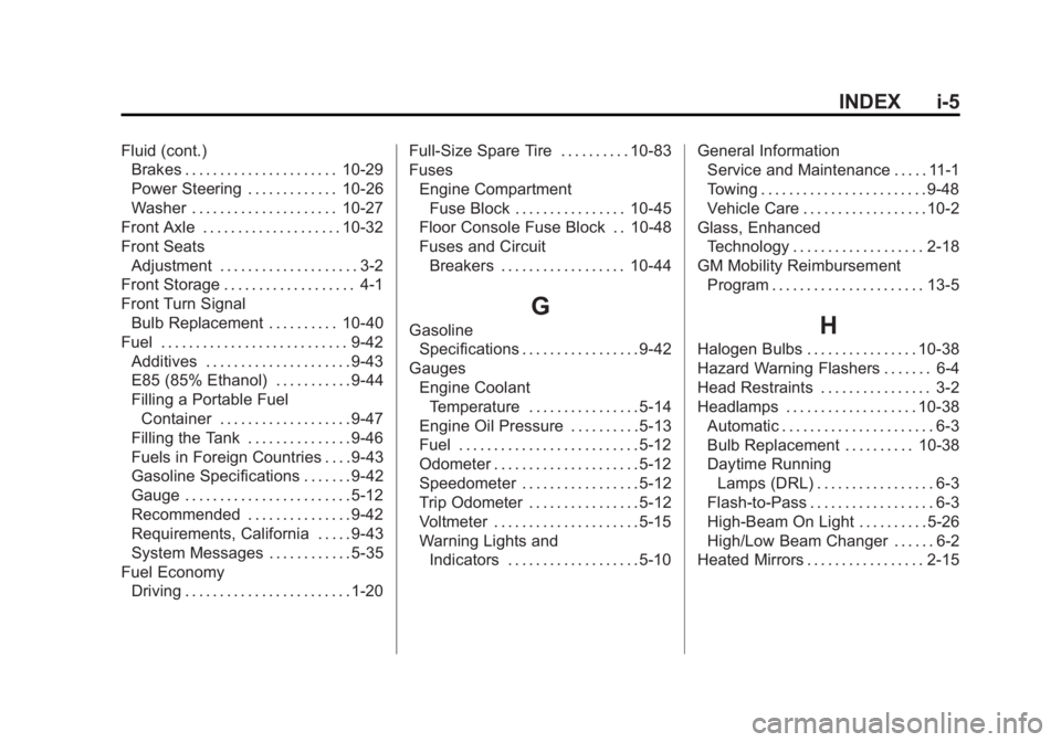 GMC SAVANA 2011 Owners Manual Black plate (5,1)GMC Savana Owner Manual - 2011
INDEX i-5
Fluid (cont.)Brakes . . . . . . . . . . . . . . . . . . . . . . 10-29
Power Steering . . . . . . . . . . . . . 10-26
Washer . . . . . . . . . GMC SAVANA 2011 Owners Manual Black plate (5,1)GMC Savana Owner Manual - 2011
INDEX i-5
Fluid (cont.)Brakes . . . . . . . . . . . . . . . . . . . . . . 10-29
Power Steering . . . . . . . . . . . . . 10-26
Washer . . . . . . . . .
