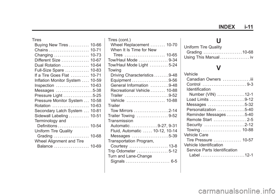 GMC SAVANA 2011 Owners Manual Black plate (11,1)GMC Savana Owner Manual - 2011
INDEX i-11
TiresBuying New Tires . . . . . . . . . . . 10-66
Chains . . . . . . . . . . . . . . . . . . . . . . 10-71
Changing . . . . . . . . . . . . GMC SAVANA 2011 Owners Manual Black plate (11,1)GMC Savana Owner Manual - 2011
INDEX i-11
TiresBuying New Tires . . . . . . . . . . . 10-66
Chains . . . . . . . . . . . . . . . . . . . . . . 10-71
Changing . . . . . . . . . . . .